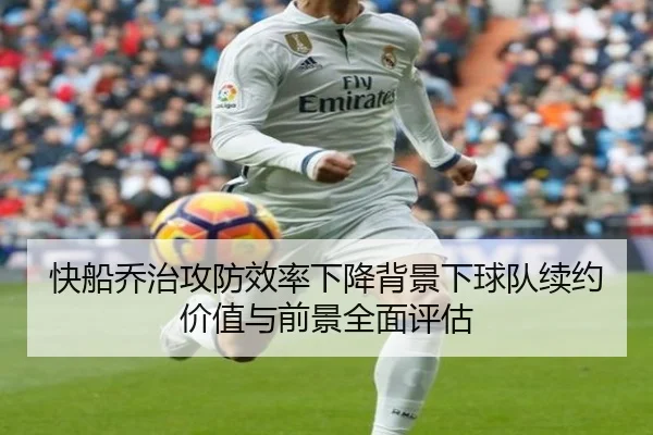 快船乔治攻防效率下降背景下球队续约价值与前景全面评估
