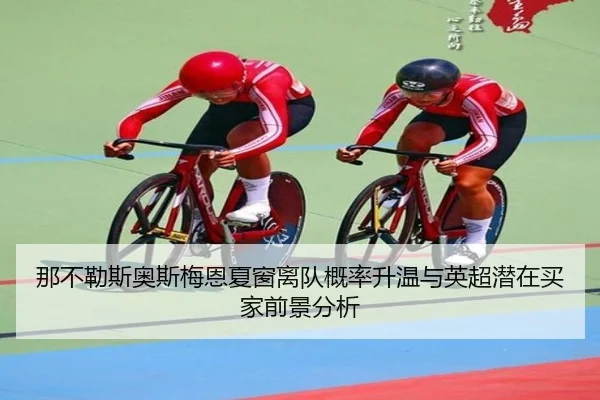 那不勒斯奥斯梅恩夏窗离队概率升温与英超潜在买家前景分析