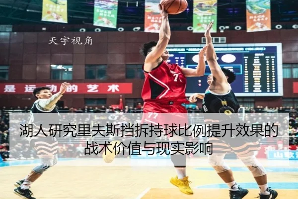 湖人研究里夫斯挡拆持球比例提升效果的战术价值与现实影响