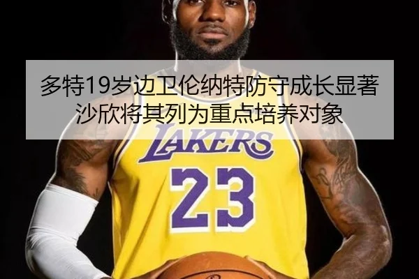 多特19岁边卫伦纳特防守成长显著沙欣将其列为重点培养对象